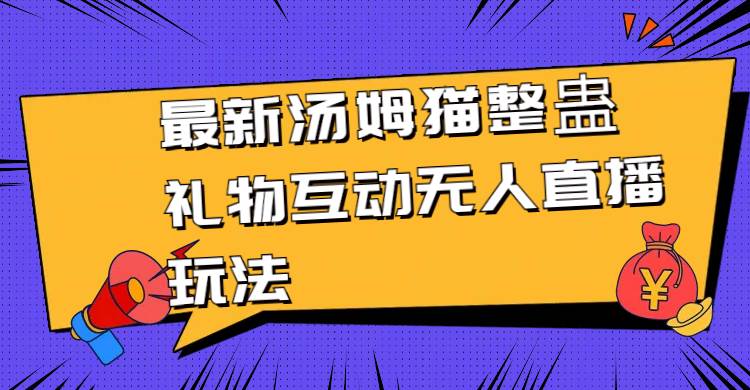 最新汤姆猫整蛊礼物互动无人直播玩法-炫知网