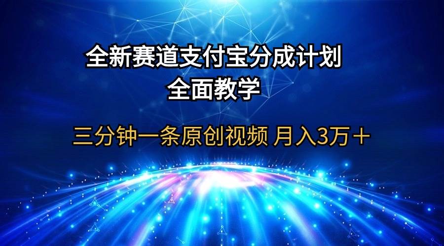 全新赛道  支付宝分成计划，全面教学 三分钟一条原创视频 月入3万＋-炫知网