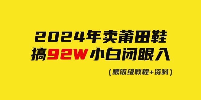 2024年卖莆田鞋，搞了92W，小白闭眼操作！-炫知网