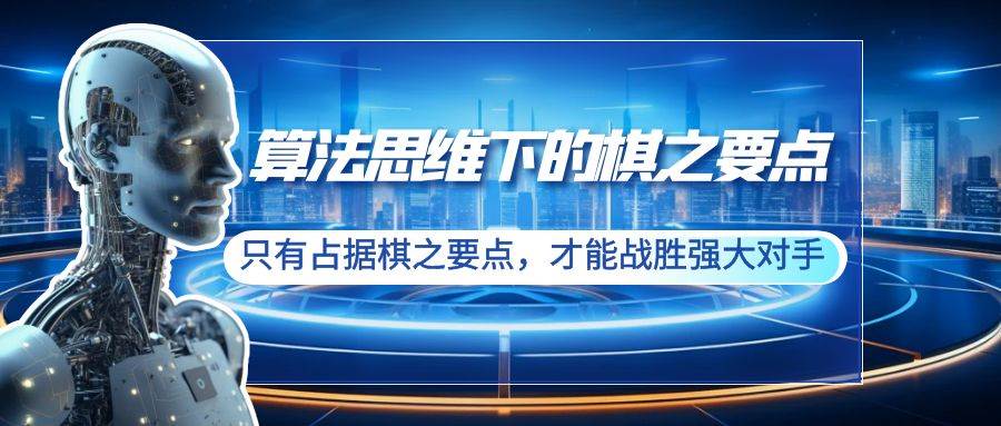 算法思维下的棋之要点：只有占据棋之要点，才能战胜强大对手（20节）-炫知网