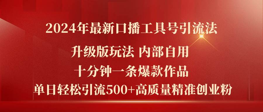 2024年最新升级版口播工具号引流法，十分钟一条爆款作品，日引流500+高...-炫知网