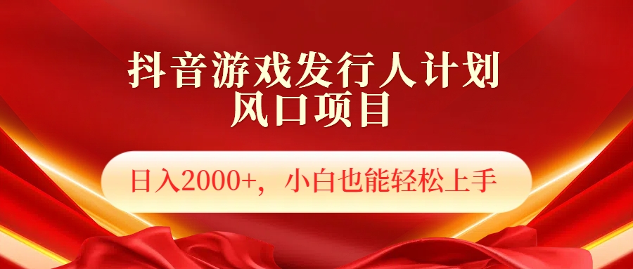 抖音游戏发行人风口项目，日入2000+，小白也可以轻松上手-炫知网