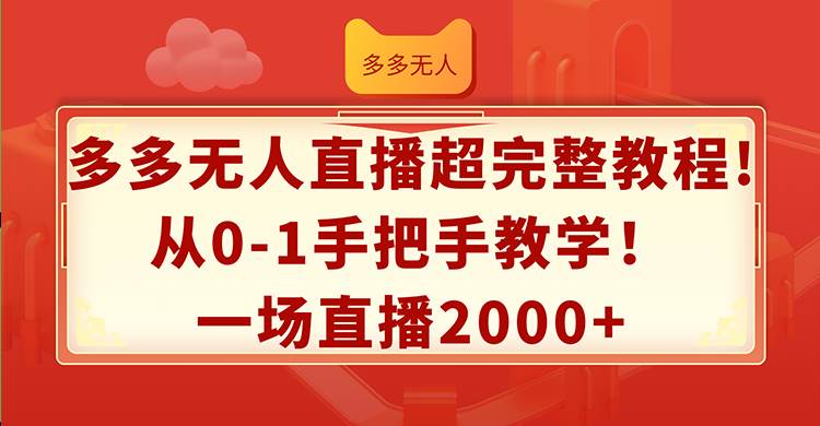 多多无人直播超完整教程!从0-1手把手教学！一场直播2000+-炫知网