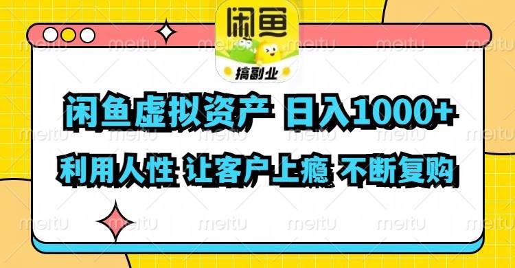 闲鱼虚拟资产  日入1000+ 利用人性 让客户上瘾 不停地复购-炫知网