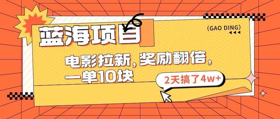 蓝海项目，电影拉新，奖励翻倍，一单10元，2天搞了4w+-炫知网