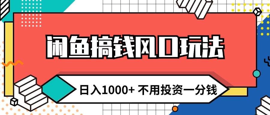 闲鱼搞钱风口玩法 日入1000+ 不用投资一分钱 新手小白轻松上手-炫知网