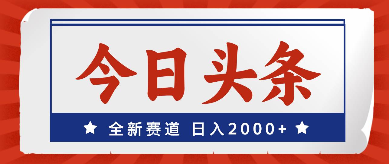 今日头条，全新赛道，小白易上手，日入2000+-炫知网