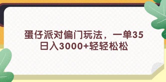 蛋仔派对偏门玩法，一单35，日入3000+轻轻松松-炫知网