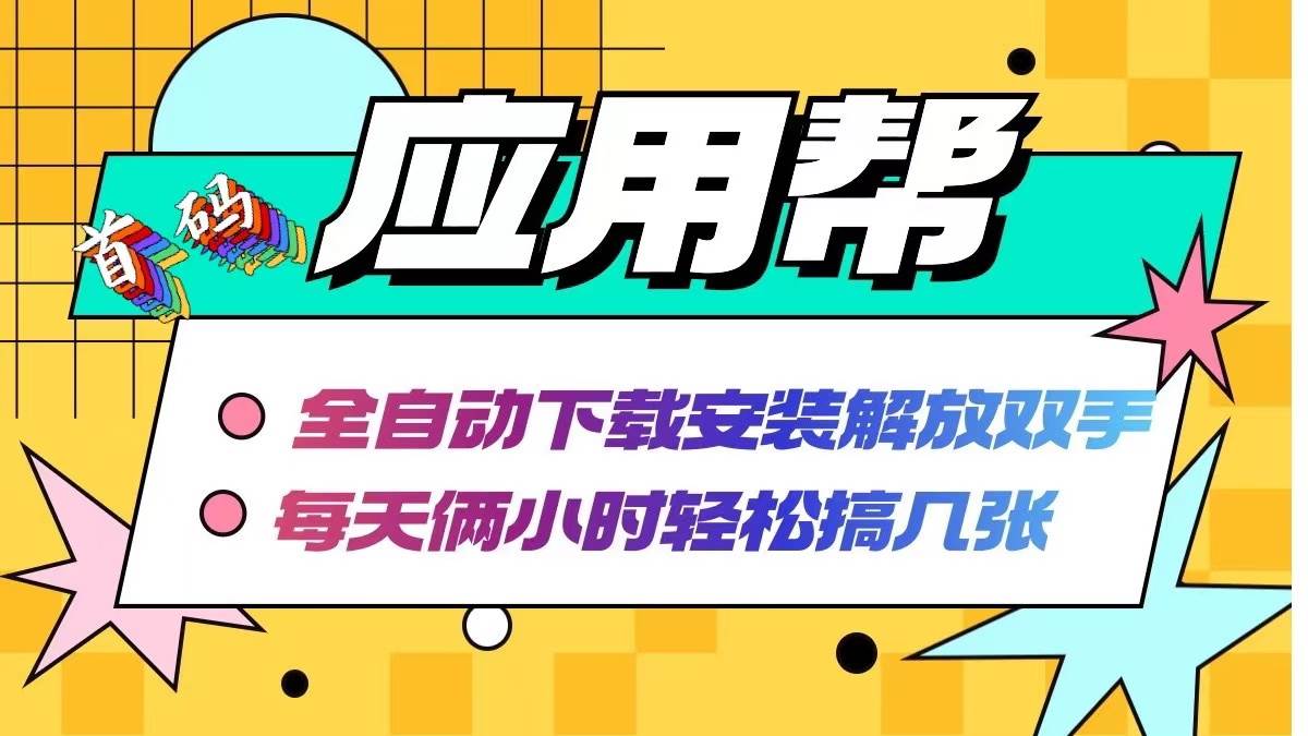 应用帮下载安装拉新玩法 全自动下载安装到卸载 每天俩小时轻松搞几张-炫知网