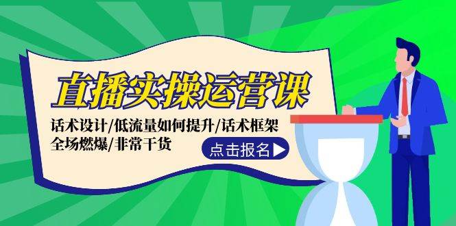 直播实操运营课：话术设计/低流量如何提升/话术框架/全场燃爆/非常干货-炫知网