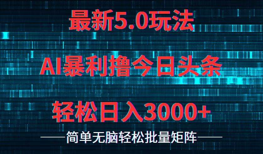 今日头条5.0最新暴利玩法，轻松日入3000+-炫知网