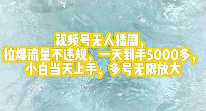 视频号无人播剧，拉爆流量不违规，一天到手5000多，小白当天上手，多号...-炫知网