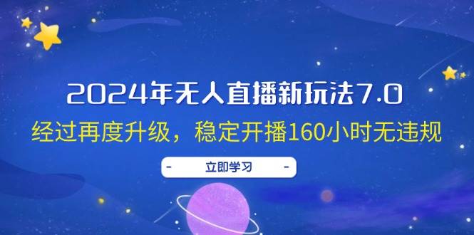 2024年无人直播新玩法7.0，经过再度升级，稳定开播160小时无违规，抖音...-炫知网