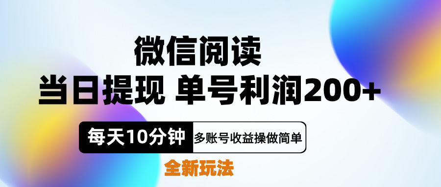 微信阅读新玩法，每天十分钟，单号利润200+，简单0成本，当日就能提...-炫知网