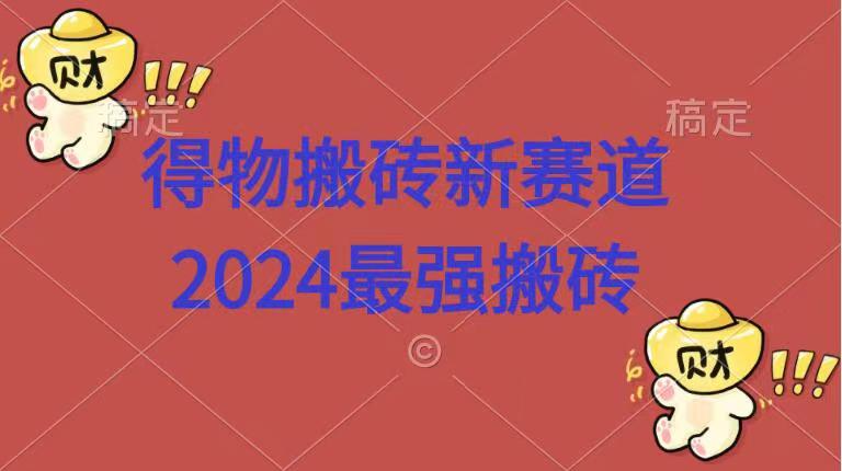 得物搬砖新赛道.2024最强搬砖-炫知网