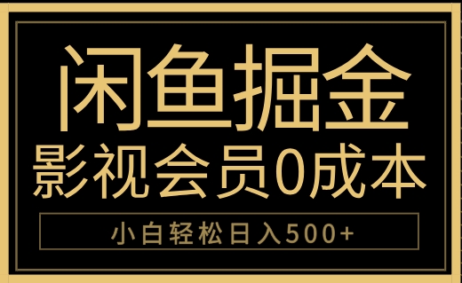 闲鱼掘金，0成本卖影视会员，轻松日入500+-炫知网