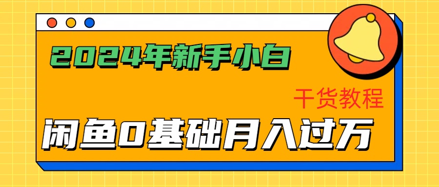 2024年新手小白如何通过闲鱼轻松月入过万-干货教程-炫知网