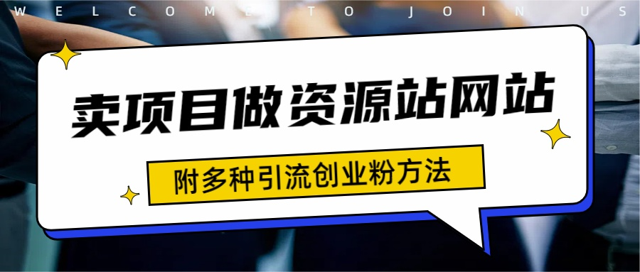 如何通过卖项目收学员-资源站合集网站 全网项目库变现-附多种引流创业粉方法-炫知网