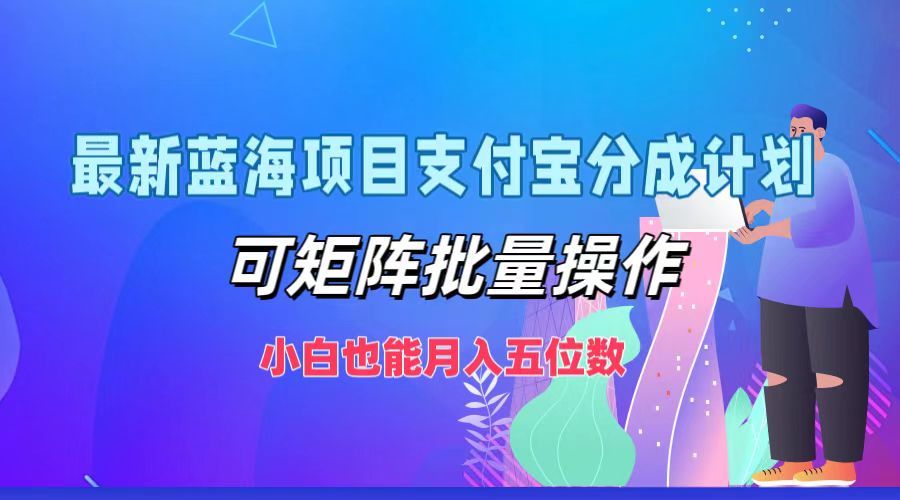 最新蓝海项目支付宝分成计划，小白也能月入五位数，可矩阵批量操作-炫知网