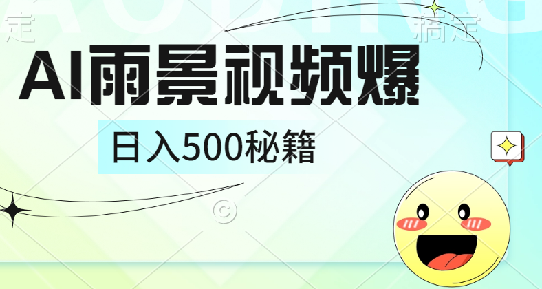 简单的AI下雨风景视频， 一条视频播放量10万+，手把手教你制作，日入500+-炫知网