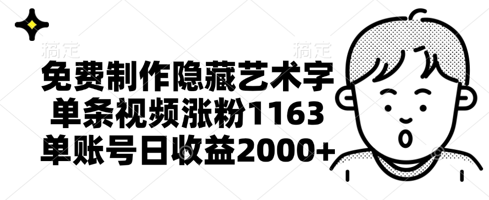 免费制作隐藏艺术字，单条视频涨粉1163，单账号日收益2000+-炫知网