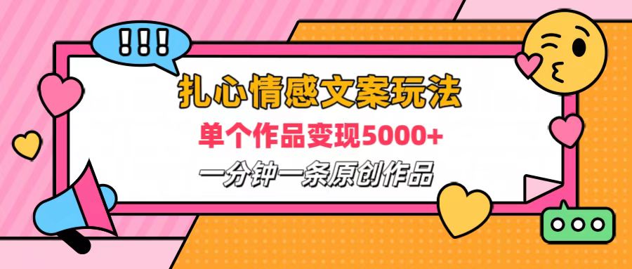 扎心情感文案玩法，单个作品变现6000+，一分钟一条原创作品，流量爆炸-炫知网