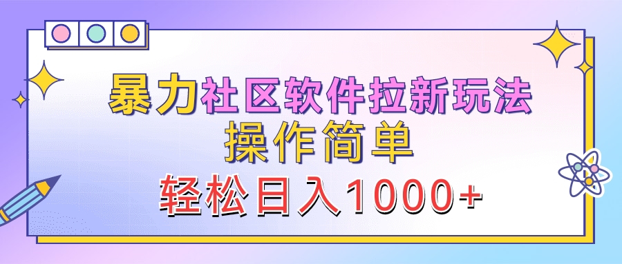 暴力社区软件拉新玩法，操作简单，轻松日入1000+-炫知网