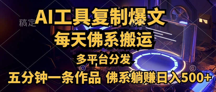 利用AI工具轻松复制爆文，五分钟一条作品，多平台分发，佛系日入500+-炫知网