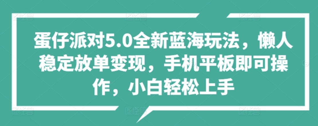 蛋仔派对5.0全新蓝海玩法，懒人稳定放单变现，小白也可以轻松上手-炫知网