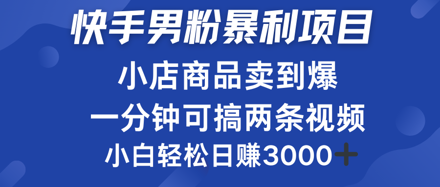 快手男粉必做项目，小店商品简直卖到爆，小白轻松也可日赚3000＋-炫知网