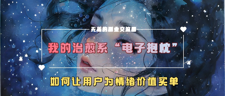 我的治愈系“电子抱枕”，如何让用户为情绪价值买单！-炫知网