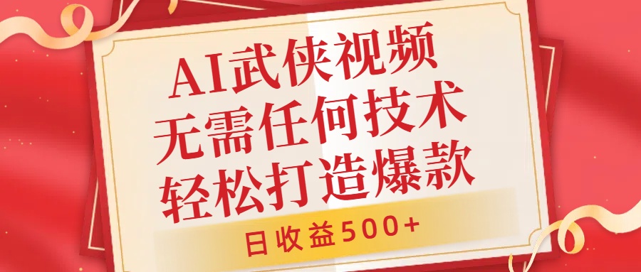 AI武侠视频，无脑打造爆款视频，小白无压力上手，日收益500+，无需任何技术-炫知网