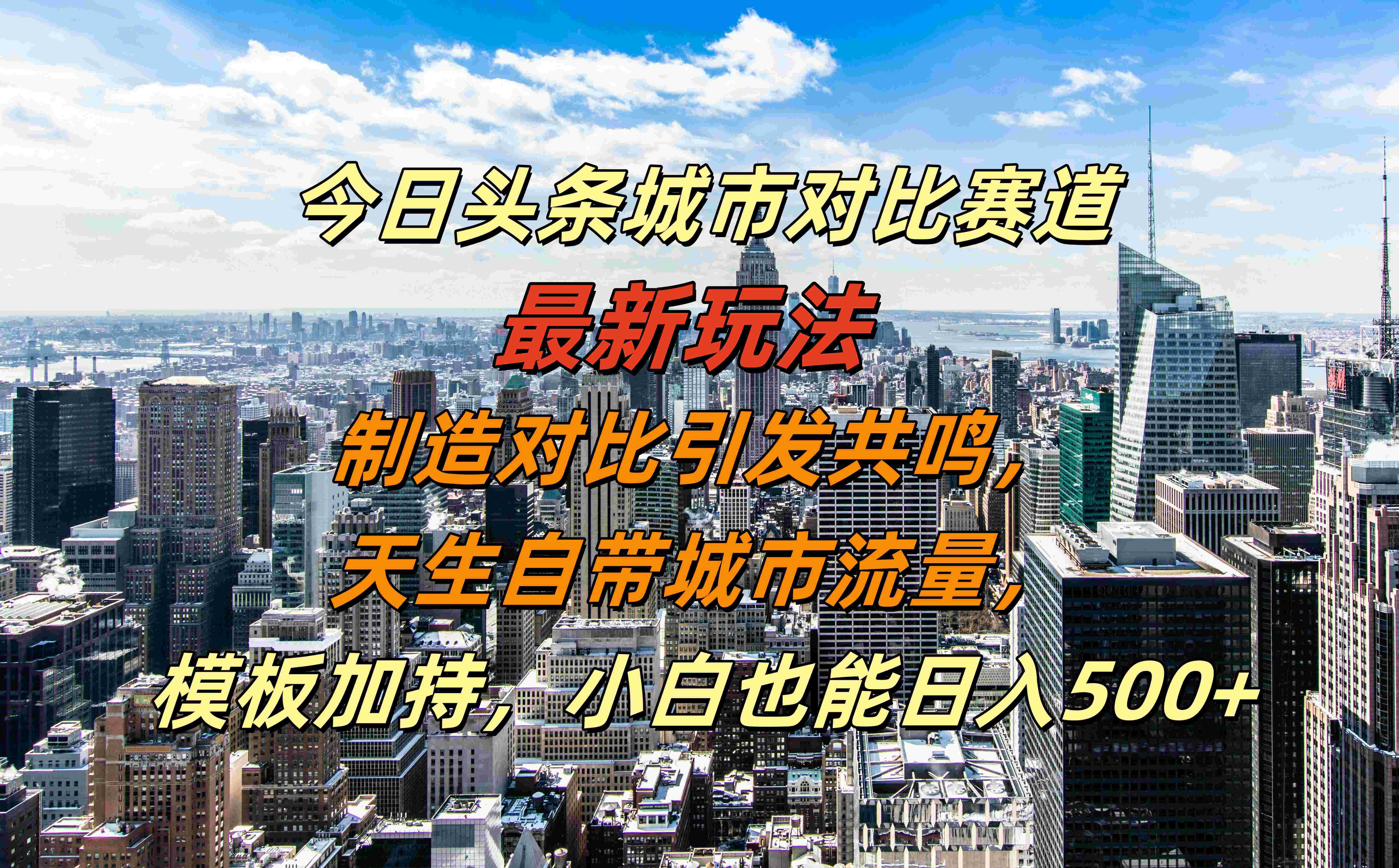 今日头条城市对比赛道最新玩法，制造对比引发共鸣，天生自带城市流量，模板加持，小白也能日入500+-炫知网