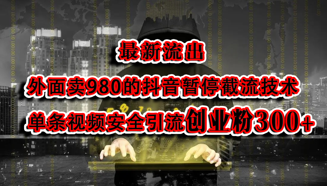 最新流出：外面卖980的抖音暂停截流技术单条视频安全引流创业粉300+-炫知网