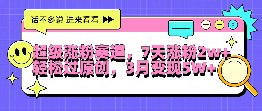 超级涨粉赛道，每天半小时，7天涨粉2W+，轻松过原创，3月变现5W+-炫知网