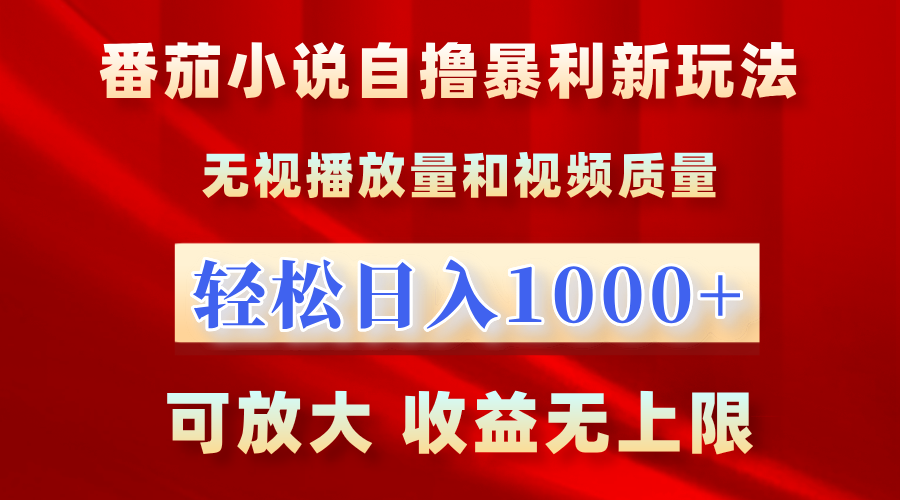 番茄小说自撸暴利新玩法！无视播放量，轻松日入1000+，可放大，收益无上限！-炫知网