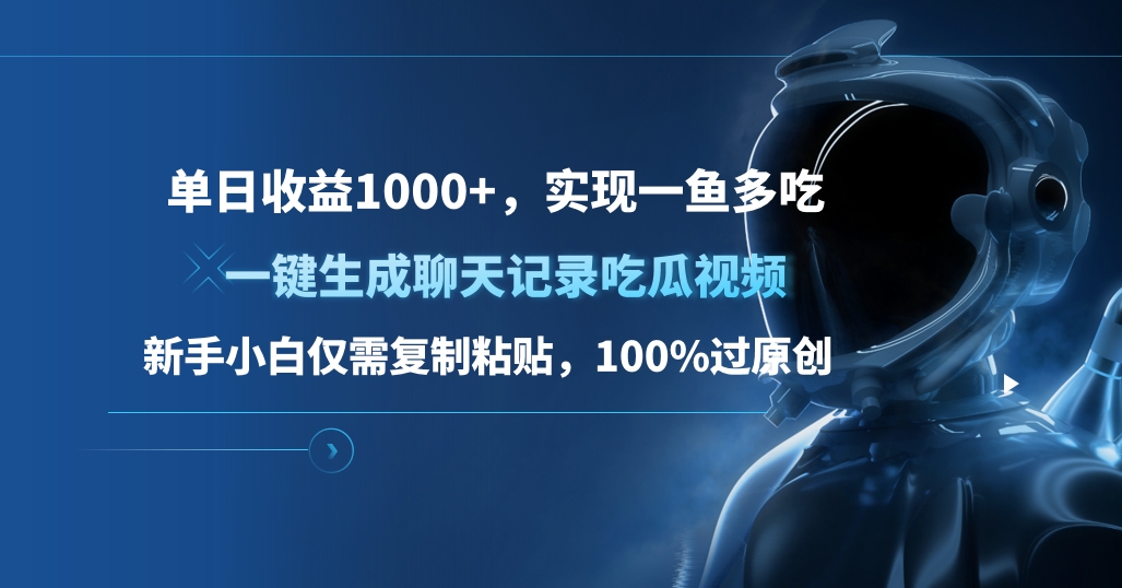 单日收益1000+，一键生成聊天记录吃瓜视频，新手小白仅需复制粘贴，100%过原创，实现一鱼多吃-炫知网