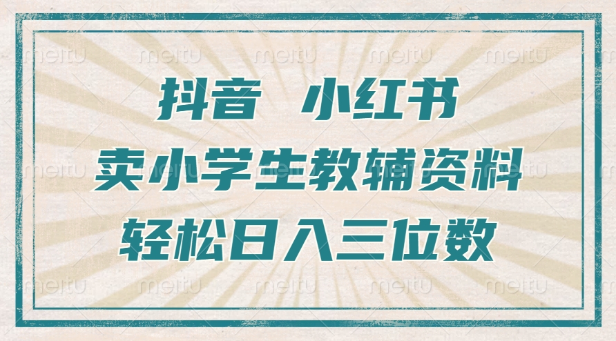 抖音小红书卖小学生教辅资料，一个月利润1W+，操作简单，小白也能轻松日入3位数-炫知网