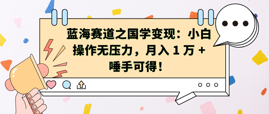 蓝海赛道之国学变现：小白操作无压力，月入 1 万 + 唾手可得！-炫知网