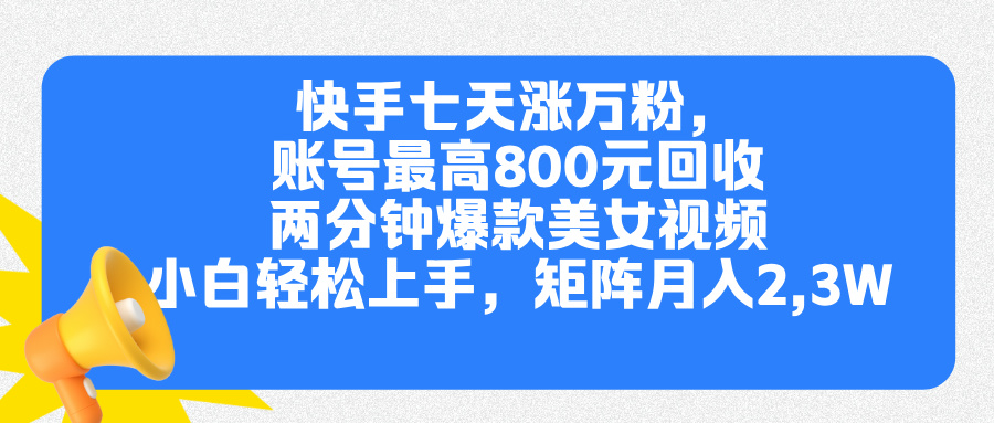 快手七天涨万粉，但账号最高800元回收。两分钟一个爆款美女视频，小白秒上手-炫知网