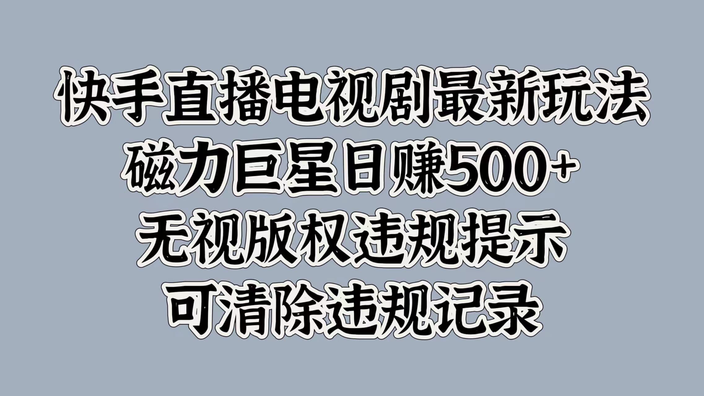 快手直播电视剧最新玩法，磁力巨星日赚500+，无视版权违规提示，可清除违规记录-炫知网