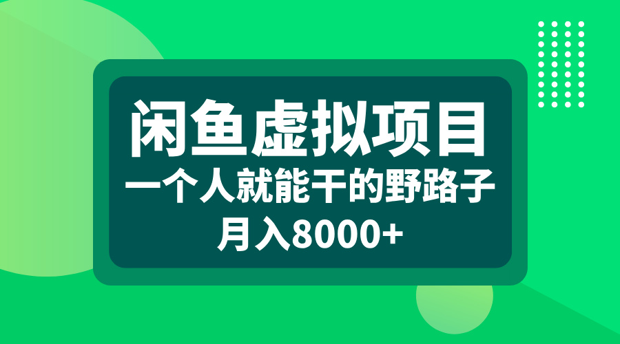 闲鱼虚拟项目，一个人就能干的野路子，月入8000+-炫知网