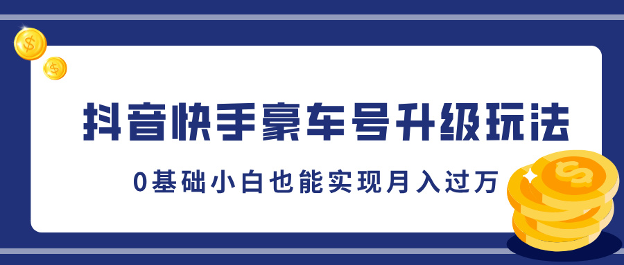 抖音快手豪车号升级玩法，5分钟一条作品，0基础小白也能实现月入过万-炫知网