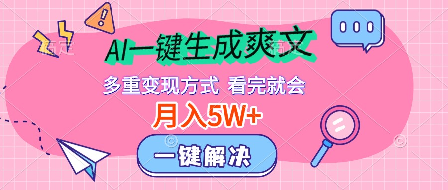 AI一键生成爽文，月入5w+，多种变现方式，看完就会-炫知网