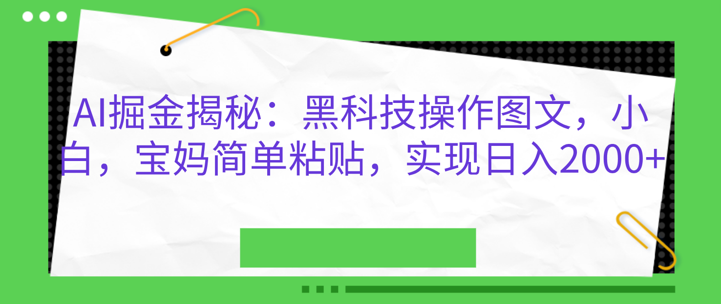 AI掘金揭秘：黑科技操作图文，小白，宝妈简单粘贴，实现日入2000+-炫知网