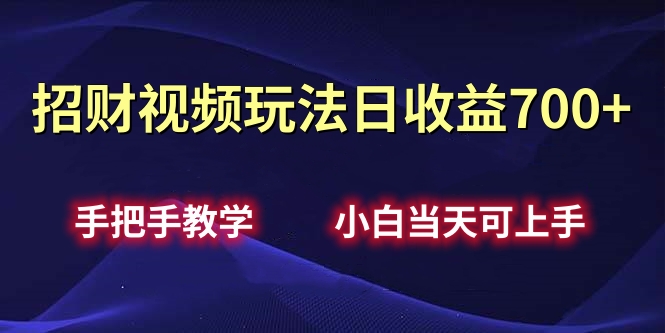 招财视频玩法日收益700+手把手教学，小白当天可上手-炫知网