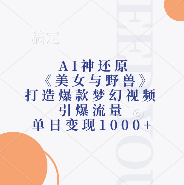 AI神还原《美女与野兽》，打造爆款梦幻视频，引爆流量，单日变现1000+-炫知网