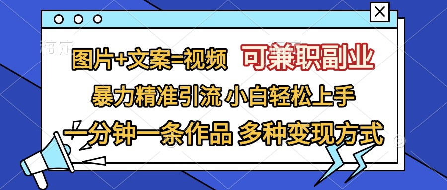 图片+文案=视频，可兼职副业，精准暴力引流，一分钟一条作品，小白轻松上手，多种变现方式-炫知网