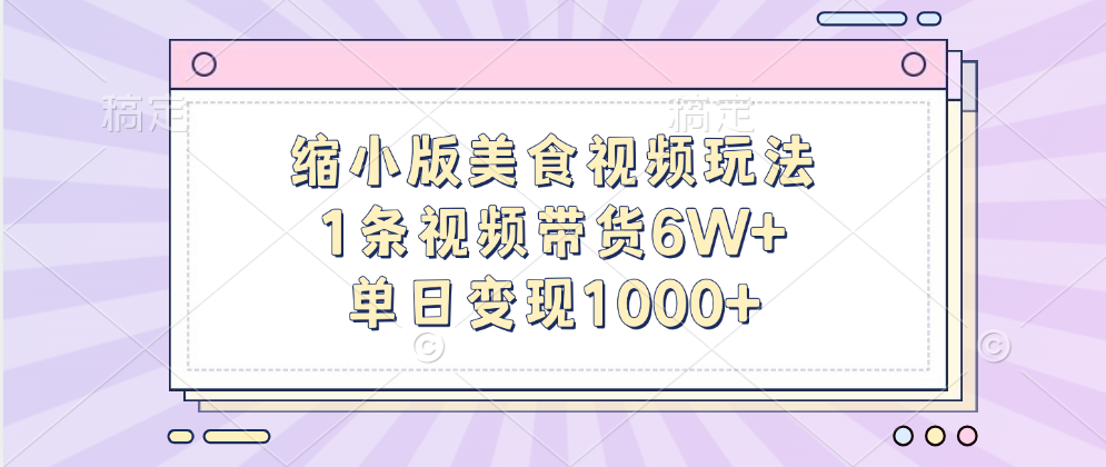 缩小版美食视频玩法，1条视频带货6W+，单日变现1000+-炫知网