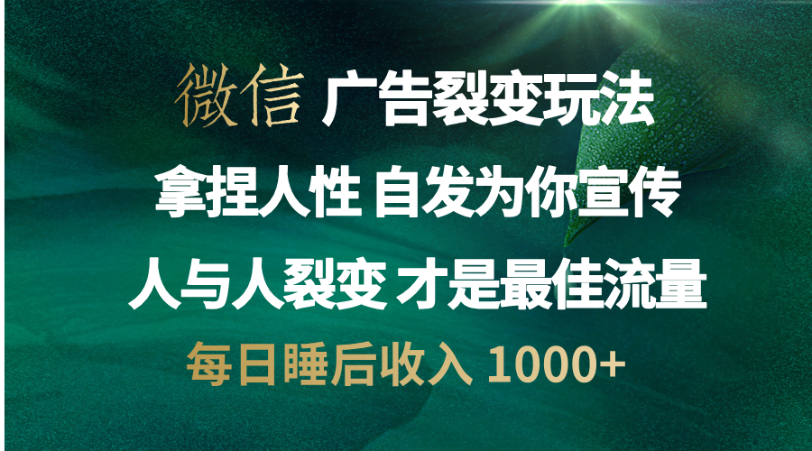 微信广告裂变法 操控人性 自发为你免费宣传 人与人的裂变才是最佳流量 单日睡后收入 1000+-炫知网